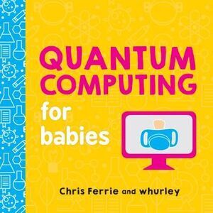 Quantum Computing for Babies -- Chris Ferrie